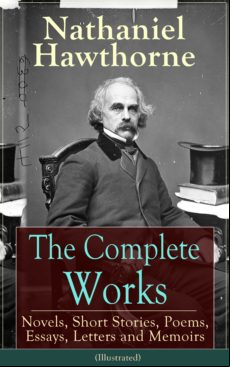 The Complete Works Of Nathaniel Hawthorne (illustrated) (ebook)