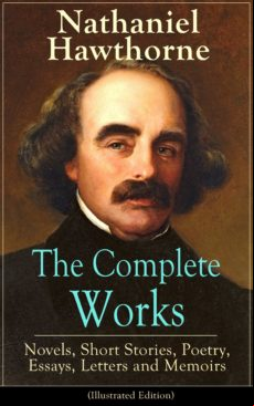 The Complete Works Of Nathaniel Hawthorne: Novels Short Stories Poetry