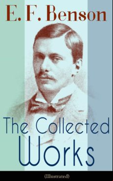 The Collected Works Of E. F. Benson (illustrated) (ebook)
