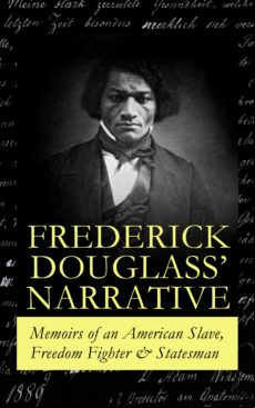 FREDERICK DOUGLASS NARRATIVE – MEMOIRS OF AN AMERICAN SLAVE, FREEDOM FIGHTER & STATESMAN EBOOK (edición en inglés)