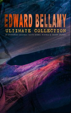 Edward Bellamy Ultimate Collection: 20 Dystopian Classics Sci-fi Serie