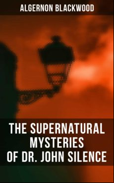 The Supernatural Mysteries Of Dr. John Silence (ebook)