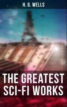 The Greatest Sci-fi Works Of H. G. Wells (ebook)