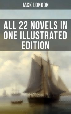 Jack London: All 22 Novels In One Illustrated Edition (ebook)