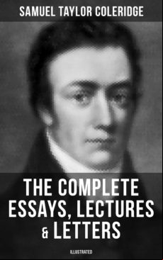 THE COMPLETE ESSAYS, LECTURES & LETTERS OF S. T. COLERIDGE (ILLUSTRATED) EBOOK (edición en inglés)
