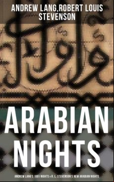 Arabian Nights: Andrew Langs 1001 Nights & R. L. Stevensons New Arabia