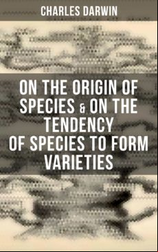 Charles Darwin: On The Origin Of Species & On The Tendency Of Species