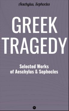 Greek Tragedy: Selected Works Of Aeschylus And Sophocles (ebook)