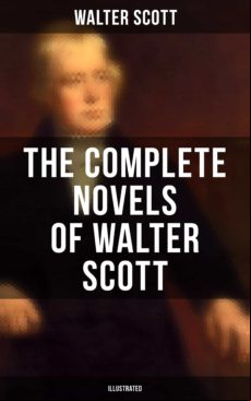 The Complete Novels Of Walter Scott (illustrated) (ebook)