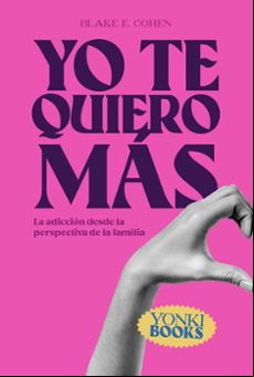 Yo Te Quiero Mas: La Adiccion Desde La Perspectiva De La Familia