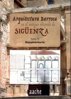 ARQUITECTURA BARROCA EN EL ANTIGUO OBISPADO DE SIGUENZA. TOMO II DOCUMENTARIO