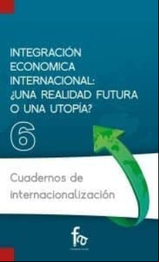 Integracion Economica Internancional: ¿una Realidad Futura O Una Utopi