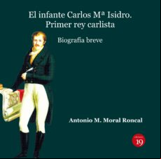 El Infante Carlos Mª Isidro: Primer Rey Carlista. Biografía Breve (eb