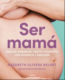 Ser Mamá. Guía De Embarazo Parto Y Posparto Con Evidencia Y Emoción (e