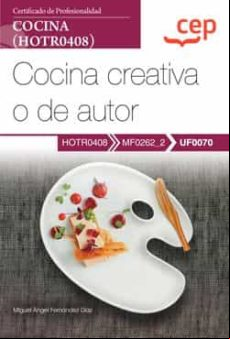 Manual. Cocina Creativa O De Autor (uf0070). Certificados De Profesion