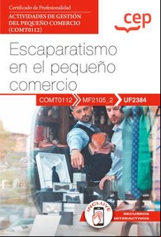 (UF2384) MANUAL ESCAPARATISMO EN EL PEQUEÑO COMERCIO. CERTIFICADO S DE PROFESIONALIDAD. ACTIVIDADES DE GESTIÓN DEL PEQUEÑO COMERCIO (COMT0112)