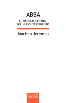 Abba. El Mensaje Central Del Nuevo Testamento (8ª Ed.)