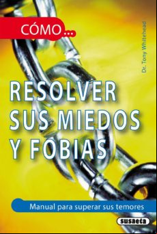 Cómo Resolver Sus Miedos Y Fobias (ebook)