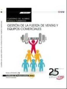 (MF1001_3) TRANSVERSAL. CUADERNO DEL ALUMNO. GESTIÓN DE LA FUERZA DE VENTAS Y EQUIPOS COMERCIALES . CERTIFICADOS DE PROFESIONALIDAD