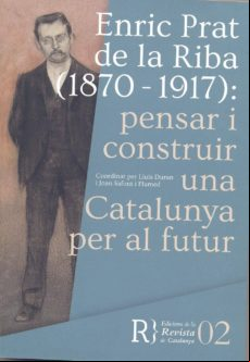Enric Prat De La Riba (1870-1917): Pensar I Construir Una Catalun Ya P