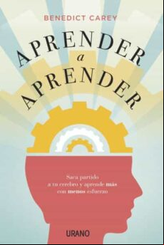 Aprender A Aprender: Saca Partido A Tu Cerebro Y Aprende Mas Con Menos
