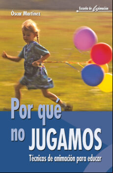 POR QUE NO JUGAMOS: TECNICAS DE ANIMACION PARA EDUCAR