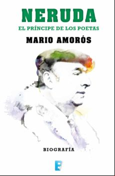 Neruda. El Príncipe De Los Poetas. La Biografía (ebook)