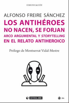 Los Antihéroes No Nacen Se Forjan. Arco Argumental Y Storytelling En E