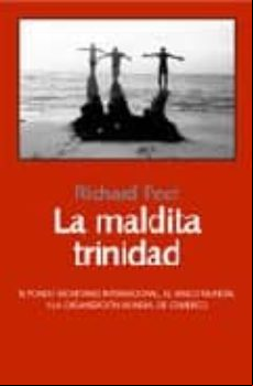LA MALDITA TRINIDAD: EL FONDO MONETARIO INTERNACIONAL, EL BANCO M UNDIAL Y LA ORGANIZACION MUNDIAL DEL COMERCIO