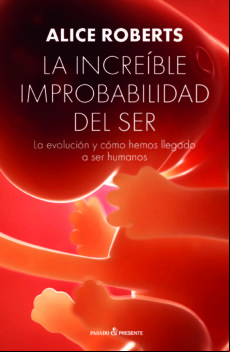 La Increible Improbabilidad Del Ser: La Evolucion Y Como Hemos A Ser H