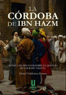 LA CORDOBA DE IBN HAZM: CRONICA DE IBN HAZM SOBRE LA QURTUBA DE LOS BANU UMAYYA