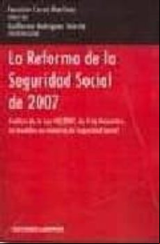 LA REFORMA DE LA SEGURIDAD SOCIAL DE 2007: ANALISIS DE LA LEY 40/ 2007, DE 4 DE DICIEMBRE DE MEDIDAS EN MATERIA DE S.S.