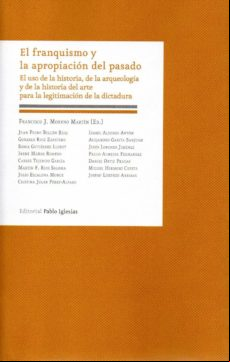 EL FRANQUISMO Y LA APROPIACION DEL PASADO: EL USO DE LA HISTORIA, DE LA ARQUEOLOGIA Y LA HISTORIA DEL ARTE PARA LA LEGITIMACION DE LA DICTADURA