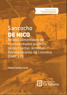Sancocho De Mico. Relatos Alimentarios De Exsecuestrados Políticos De