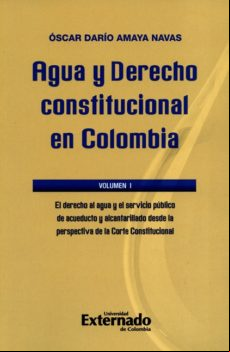 Agua Y Derecho Constitucional En Colombia. Volumen I: El Derecho Al Ag