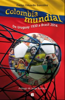Colombia Mundial. De Uruguay 1930 A Brasil 2014 (ebook)