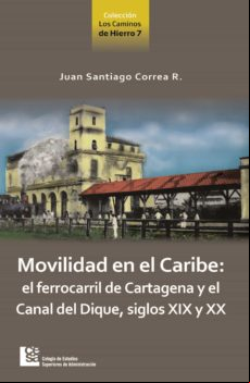 Movilidad En El Caribe: El Ferrocarril De Cartagena Y El Canal Del Diq