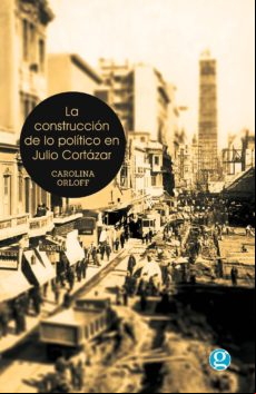 LA CONSTRUCCIÓN DE LO POLÍTICO EN JULIO CORTÁZAR EBOOK