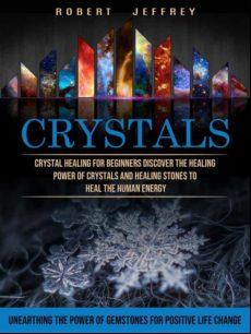 Crystals: Crystal Healing For Beginners Discover The Healing Power Of