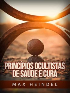 Princípios Ocultistas De Saúde E Cura (traduzido) (ebook)