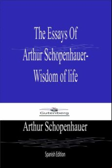 The Essays Of Arthur Schopenhauer- Wisdom Of Life (spanish Edition) (