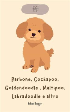 BARBONE, COCKAPOO, GOLDENDOODLE , MALTIPOO, LABRADOODLE E ALTRO EBOOK (edición en italiano)