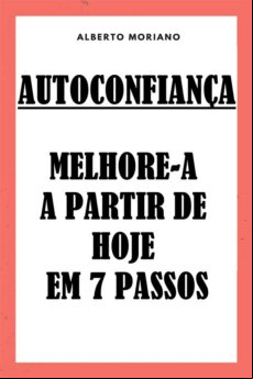 AUTOCONFIANÇA: MELHORE-A A PARTIR DE HOJE EM 7 OS EBOOK (edición en portugués)