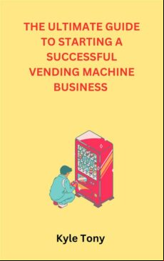 THE ULTIMATE GUIDE TO STARTING A SUCCESSFUL VENDING MACHINE BUSINESS EBOOK (edición en inglés)