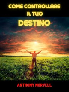 COME CONTROLLARE IL TUO DESTINO (TRADOTTO) EBOOK (edición en italiano)