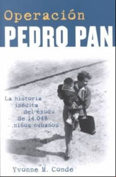 Operacion Pedro Pan: La Historia Inedita Del Exodo De 14048 Niños Cuba