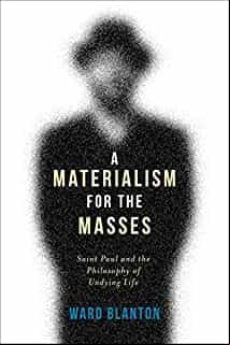 A MATERIALISM FOR THE MASSES: SAINT PAUL AND THE PHILOSOPHY OF UNDYING LIFE