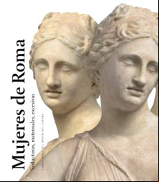 MUJERES DE ROMA: SEDUCTORAS, MATERNALES, EXCESIVAS