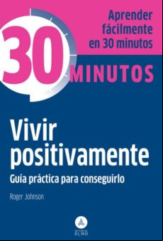Vivir Positivamente: Guia Practica Para Conseguirlo