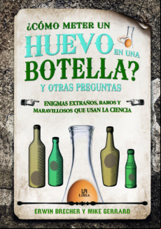 ¿como Meter Un Huevo En Una Botella? Y Otras Preguntas: Enigmas Extrañ